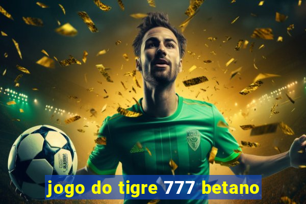 jogo do tigre 777 betano